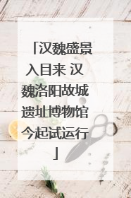 汉魏盛景入目来 汉魏洛阳故城遗址博物馆今起试运行