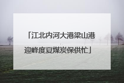 江北内河大港梁山港迎峰度夏煤炭保供忙