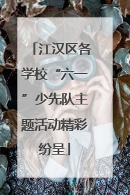 江汉区各学校“六一”少先队主题活动精彩纷呈