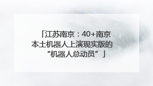 江苏南京：40+南京本土机器人上演现实版的“机器人总动员”