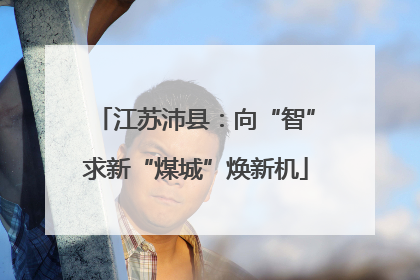 江苏沛县：向“智”求新“煤城”焕新机