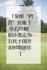 泉州“四普”发现千年石经幢 初步鉴定为五代十国至宋时期遗珍