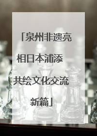 泉州非遗亮相日本浦添 共绘文化交流新篇