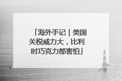 海外手记｜美国关税威力大，比利时巧克力都害怕
