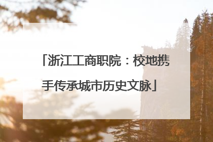 浙江工商职院：校地携手传承城市历史文脉