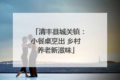 清丰县城关镇：小餐桌烹出 乡村养老新滋味
