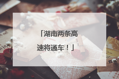 湖南两条高速将通车！