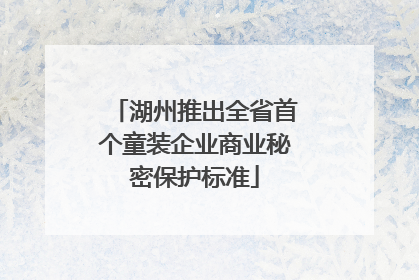 湖州推出全省首个童装企业商业秘密保护标准