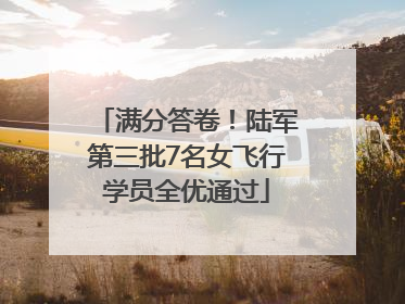 满分答卷！陆军第三批7名女飞行学员全优通过