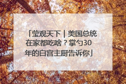 莹观天下｜美国总统在家都吃啥？掌勺30年的白宫主厨告诉你