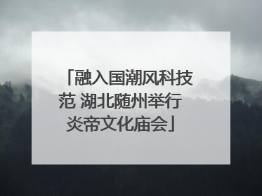 融入国潮风科技范 湖北随州举行炎帝文化庙会