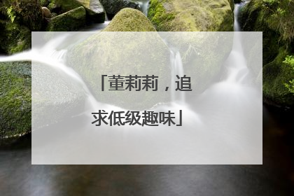 董莉莉，追求低级趣味