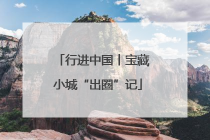 行进中国丨宝藏小城“出圈”记