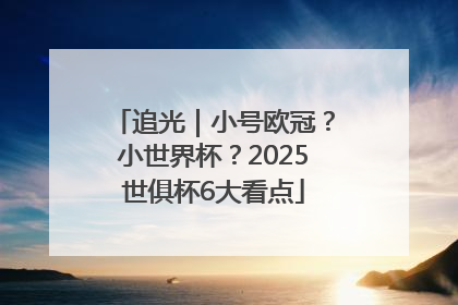 追光｜小号欧冠？小世界杯？2025世俱杯6大看点