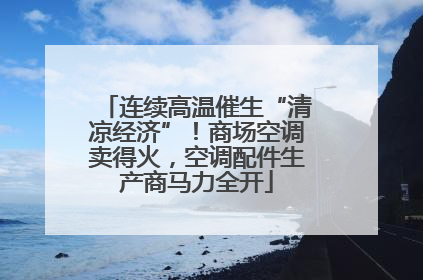 连续高温催生“清凉经济”！商场空调卖得火，空调配件生产商马力全开