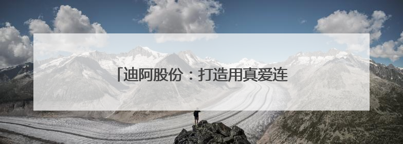迪阿股份：打造用真爱连接世界的珠宝品牌DR