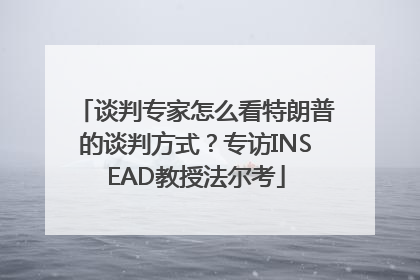 谈判专家怎么看特朗普的谈判方式？专访INSEAD教授法尔考