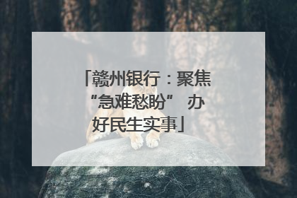 赣州银行：聚焦“急难愁盼” 办好民生实事