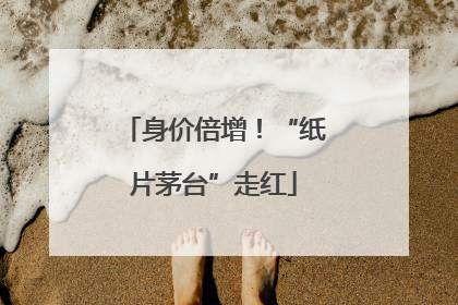 身价倍增！“纸片茅台”走红