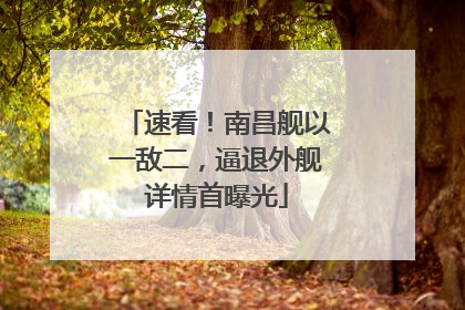 速看！南昌舰以一敌二，逼退外舰详情首曝光
