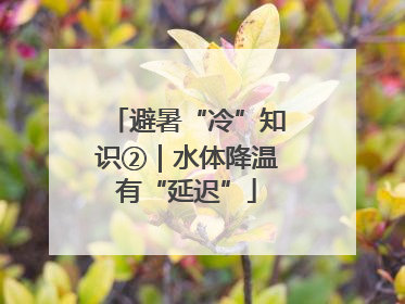 避暑“冷”知识②｜水体降温有“延迟”