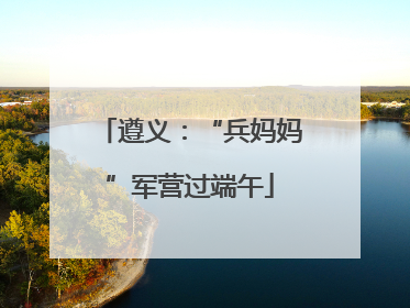 遵义：“兵妈妈”军营过端午