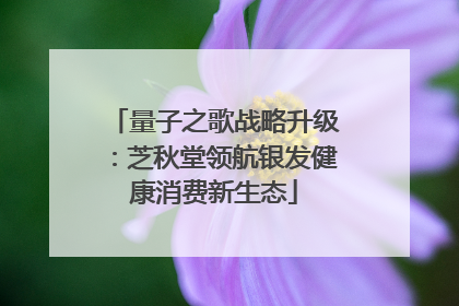 量子之歌战略升级：芝秋堂领航银发健康消费新生态