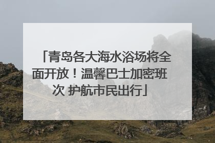 青岛各大海水浴场将全面开放！温馨巴士加密班次 护航市民出行