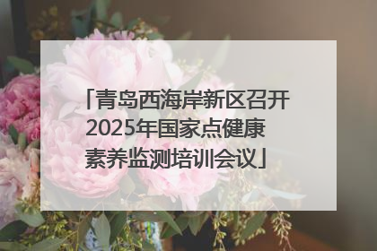 青岛西海岸新区召开2025年国家点健康素养监测培训会议