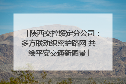陕西交控绥定分公司：多方联动织密护路网 共绘平安交通新图景