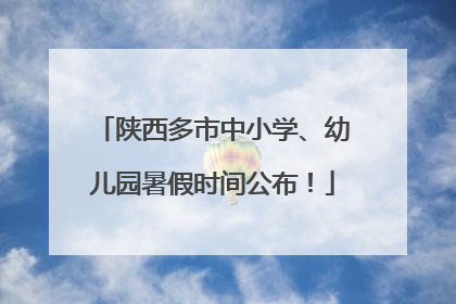 陕西多市中小学、幼儿园暑假时间公布！