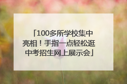 100多所学校集中亮相！手指一点轻松逛中考招生网上展示会