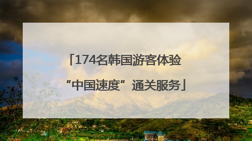 174名韩国游客体验“中国速度”通关服务