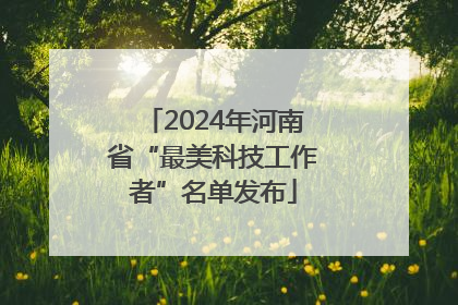 2024年河南省“最美科技工作者”名单发布