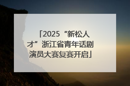 2025“新松人才”浙江省青年话剧演员大赛复赛开启