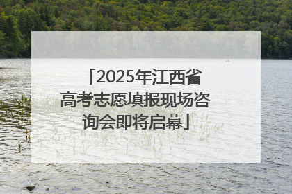 2025年江西省高考志愿填报现场咨询会即将启幕