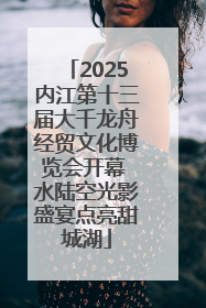 2025内江第十三届大千龙舟经贸文化博览会开幕 水陆空光影盛宴点亮甜城湖