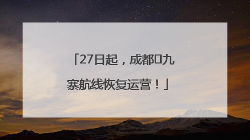27日起，成都⇋九寨航线恢复运营！