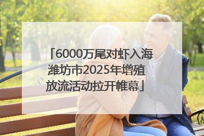 6000万尾对虾入海 潍坊市2025年增殖放流活动拉开帷幕