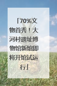 70%文物首秀！大河村遗址博物馆新馆即将开馆试运行