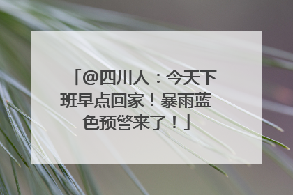 @四川人：今天下班早点回家！暴雨蓝色预警来了！