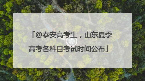 @泰安高考生，山东夏季高考各科目考试时间公布
