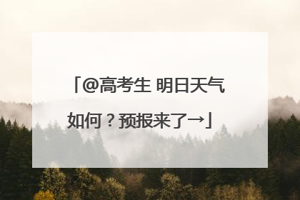 @高考生 明日天气如何？预报来了→