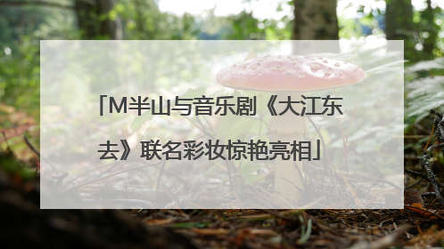 M半山与音乐剧《大江东去》联名彩妆惊艳亮相